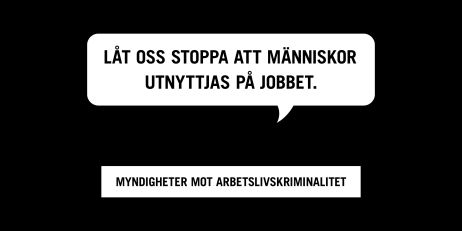 Svart bild med en pratbubbla där det står "Låt oss stoppa att människor utnyttjas på jobbet" och en vitruta med texten "Myndigheter mot arbetslivskriminalitet"
