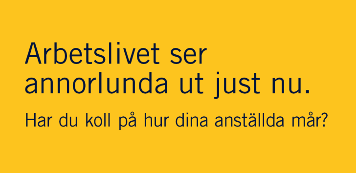 Bild på en gul ruta med texten arbetslivet ser annorlunda ut just nu. Har du koll på hur dina anställda mår.